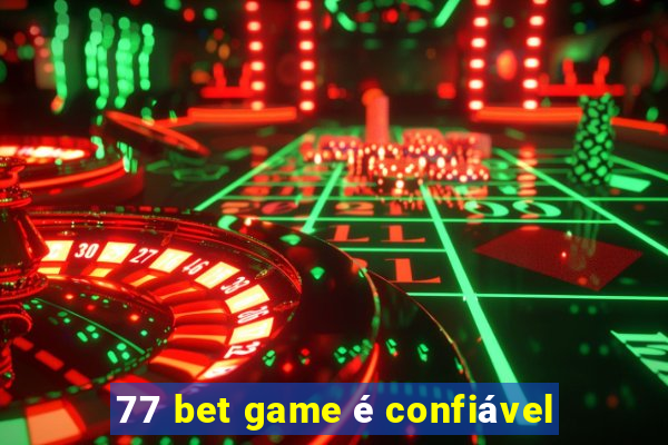 77 bet game é confiável